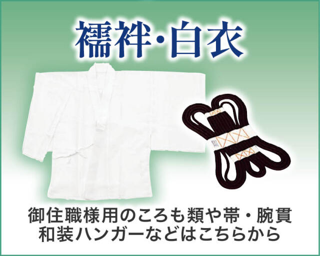 よそおい(襦袢・白衣）
ご住職様用のころも類や帯・腕抜・和装ハンガーなどはこちら。